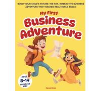 My First Business Adventure: Build Your Child’s Future: The Fun, Interactive Business Adventure That Teaches Real-World Skills, Great for Kids Ages 8-14