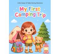My First Camping Trip: A Cute Camping Coloring Book for Toddlers and Preschoolers with Tents, Trails, Campfire Fun, and Teddy Bear Adventures (Little Camper & Teddy Coloring Adventures)