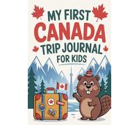 My First Canada Trip Journal for Kids: A Fun Travel Diary with Daily Prompts, Activities & Drawings for Little Explorers Ages 6-12