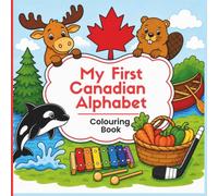 My First Canadian Alphabet: A Fun Alphabet Colouring Book for Kids Ages 3-6 Featuring Canadian Animals, Foods, Landmarks & Symbols (My First Canadian Learning Series)