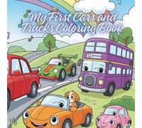 My First Cars and Trucks Coloring Book: A Fun and Simple Vehicle Coloring Book for Toddlers and Kids Ages 4-10. A Great Gift for Little Boys & Girls Who Love Things That Go.