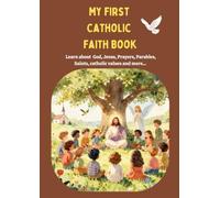 My First Catholic Faith Book: Learn about God, Jesus, Prayers, Parables, Saints, catholic values and more... (Religious books - bilingual)