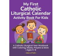 My First Catholic Liturgical Calendar Activity Book for Kids: Catholic Liturgical Year Workbook with Coloring Pages, Mazes, Word Searches, Prayers, ... Kids Ages 5-8 (Catholic Workbooks for Kids)