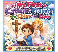 My First Catholic Prayers to Color and Love: Simple Prayers, Saints, Angels, and Holy Moments for Ages 3-5 (Catholic Coloring Books)