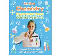 My First Chemistry Experiment Book for Kids Ages 6-12: Fun and Safe Activities with Observation Prompts