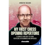 My First Chess Opening Repertoire: A Complete and Easy-to-Learn Guide for Beginners and Improvers