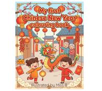 My First Chinese New Year Colouring Book: An Educational Journey Through Traditions, Festivals, and the Zodiac Animals