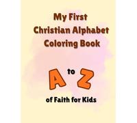 My First Christian Alphabet Coloring Book: A to Z of Faith for Kids: A Simple and Meaningful Introduction to Christian Faith for Children