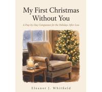 My First Christmas Without You: A Day-by-Day Companion for the Holidays After Loss