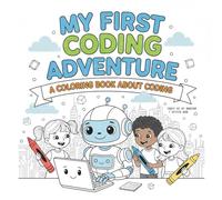 My First Coding Adventure: A Fun and Cute Coloring Book to Teach Kids Coding Basics with Robots, Animals & Playful Activities