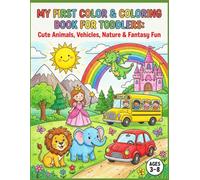 My First Color & Coloring Book for Toddlers: Cute Animals, Vehicles, Nature & Fantasy Fun | Ages 3-8