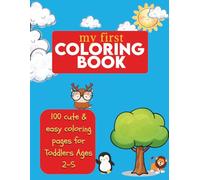 My First Coloring Book: 100 Cute & Easy Pages for Toddlers Ages 2-5 With Bold Simple Designs