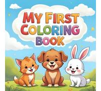 My First Coloring Book: Bright and fun coloring pages with cute animals, perfect for little hands to explore colors and creativity