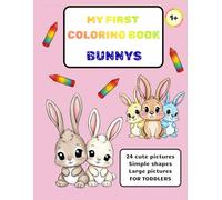 MY FIRST COLORING BOOK - BUNNY: 24 cute and large pictures, Simple shapes, FOR TODDLERS and KIDS (My First Coloring Book For Toddlers)