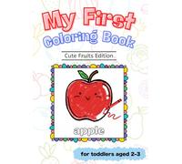 My First Coloring Book: Cute Fruits: Simple and Fun Fruit Coloring Pages for Toddlers Age 2-3 (My First Coloring Book Series)