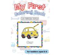 My First Coloring Book: Cute Vehicles: 13 Simple and Fun Vehicle Coloring Pages for Toddlers Age 2-3 (My First Coloring Book Series)