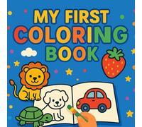My First Coloring Book: Educational for Kids Ages 2 to 4 Color Animals, Fruits, Clothes, and Shapes: Color Animals, Fruits, Clothes, and Shapes