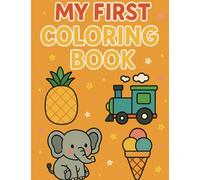 My First Coloring Book for Kids Ages 1-4: Easy and Fun Coloring Pages for Toddlers and Preschoolers to Learn and Play: A Beginner Coloring Book for Early Learning and Fine Motor Skills