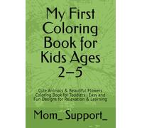 My First Coloring Book for Kids Ages 2-5: Cute Animals & Beautiful Flowers Coloring Book for Toddlers | Easy and Fun Designs for Relaxation & Learning