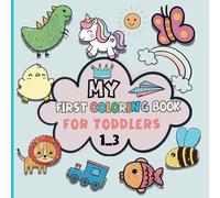 My First Coloring Book For Toddlers 1-3 Simple Pictures: 100 Easy And Fun Coloring Pages For Kids, Everyday Things and Animals to Color ( Holiday Gift )