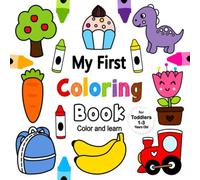 My First Coloring Book For Toddlers 1-3 Years Old: Fun and Easy Coloring Book For Kids 1+ with Animals, Vehicles, Sweets, Fruits and Vegetables | A Fun Activity Coloring For Preschool and Kindergarten