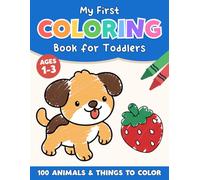 My First Coloring Book for Toddlers Ages 1-3: 100 Big and Easy Coloring Pages with Animals, Foods, Vehicles, and Everyday Things to Color and Learn