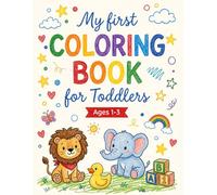 My First Coloring Book for Toddlers Ages 1-3: 100+ Cute & Big Designs of Animals, Fruits, Shapes, Toys & More to Color, Name & Learn | For Kids ages 1, 2 & 3