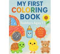 My First Coloring Book: For Toddlers Ages 1-3 100+ Fun and Easy Things to Color and Learn - Animals, Toys, Food & More | Perfect for Toddlers and Preschoolers Ages 1, 2 & 3