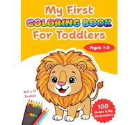 My First Coloring Book For Toddlers Ages 1-3: 100 Simple and Large Print Illustrations of Cute Animals, Shapes, and Everyday Objects with Bold Lines for Toddlers and Preschoolers