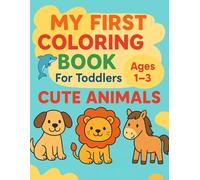 My first coloring book for toddlers Ages 1-3 cute animals: Toddler Coloring Book Ages 1-3 - Cute Animals, Bold Lines, Large Simple Pictures