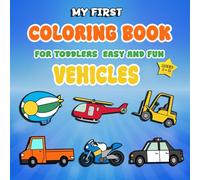 My First Coloring Book for Toddlers Ages 1-3: Easy and Fun Vehicles Including Cars, Buses, Fire Trucks, Diggers, Trains, Planes, Tractors, and More for Early Learning and Preschool Creativity