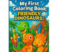 My first coloring book: Friendly dinosaurs: Discover a world of fun and creativity with friendly dinosaurs