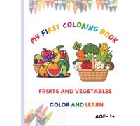 MY FIRST COLORING BOOK- FRUITS AND VEGETABLES AGE 1+: Color And Learn Fruits And Vegetables