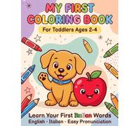 My First Coloring Book: Learn Your First Italian Words: A Coloring Book for Toddlers Ages 2-4 | English-Italian | Easy Pronunciation | 30 Simple and Fun Illustrations