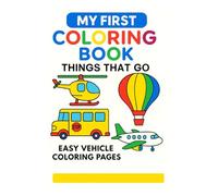MY FIRST COLORING BOOK; THINGS THAT GO: EASY VEHICLE COLORING PAGES FOR TODDLERS AND LITTLE KIDS