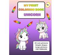 MY FIRST COLORING BOOK - UNICORN: 24 cute and large pictures, Simple shapes, FOR TODDLERS and KIDS (My First Coloring Book For Toddlers)