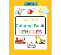 My First Coloring Book Vehicles Ages 3-5: Fun and Easy Coloring Pages with Cars, Trucks, Airplanes, Trains and More for Toddlers and Preschool Kids
