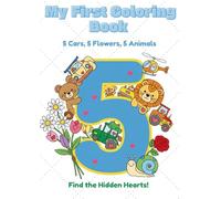 My First Coloring Book: Vehicles, Flowers, and Animals: 5 Cars, 5 Flowers, 5 Animals with Hidden Hearts Game for Toddlers and Kids