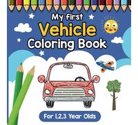 My First Coloring Book: Vehicles for Kids and Babies, Drawing Book for Toddlers: Kids Doodle Book 1, 2, and 3 Years Fun on Wheels!
