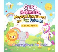 "My First Coloring Friends" Coloring Book for Kids 3 to 5 Years Old: Cute Animals, Magical Creatures, and Fun Friends for Kids Ages 3 to 5