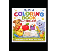 My First Colouring Book for Toddlers: Fun Animals, Fruits & Everyday Objects | Simple Early Learning Activity Book for Babies, Toddlers & Preschool ... Books for Babies, Infants & Toddlers)