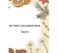 MY FIRST COLOURING BOOK - FRUITS: Fun Fruits Coloring for Kids Ages 3-6