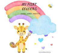MY FIRST COLOURS: COLOR - LEARN - HAVE FUN