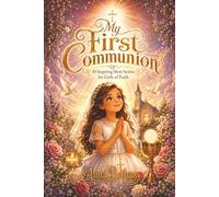 My First Communion: 10 Inspiring Short Stories for Girls of Faith: A Catholic Storybook and Keepsake Gift for Girls Preparing for First Holy Communion