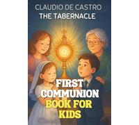 My First Communion. A Catholic Book for Kids Ages 8 - 12 The Tabernacle and the Voice of Jesus: A book filled with stories and the joyful experiences ... (Catholic Books for Your Spiritual Growth)
