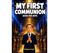 My First communion Book for Boys: A Catholic Gift Book of Inspiring Stories, Prayers, and Reflections to Prepare His Heart, Celebrate His Big Day, and ... 7-10 (First Holy Communion Gifts for Boys)