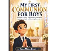 MY FIRST COMMUNION FOR BOYS: A Catholic Guide to Understanding the Eucharist, Preparing with Faith, and Receiving Jesus with Joy