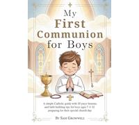 My First Communion For Boys: A Simple Catholic Guide With 50 Prayers, Bible Lessons, and Faith Building Tips for Boys Ages 7-12 Preparing for Their Special Church Day
