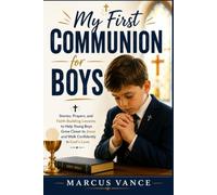 My First Communion for Boys: Stories, Prayers, and Faith-Building Lessons to Help Young Boys Grow Closer to Jesus and Walk Confidently in God's Love