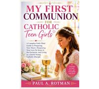 MY FIRST COMMUNION FOR CATHOLIC TEEN GIRLS: A Complete Faith Filled Guide to Preparing Your Heart, Deepening Your Love for Jesus in the Eucharist, and Living as a Joyful Young Catholic Disciple